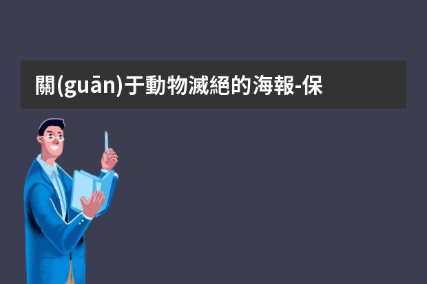 關(guān)于動物滅絕的海報-保護野生動物公益海報-保護鯨的公益廣告詞？